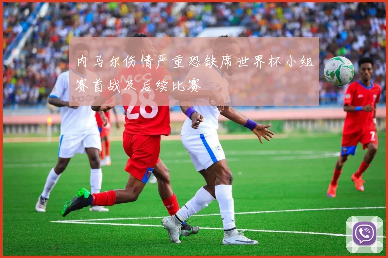 内马尔伤情严重恐缺席世界杯小组赛首战及后续比赛